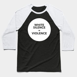 WHITE SILENCE EQUALS VIOLENCE Baseball T-Shirt